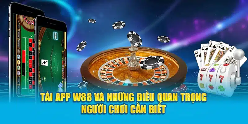 Tư vấn nhanh các vấn đề khi tải app W88